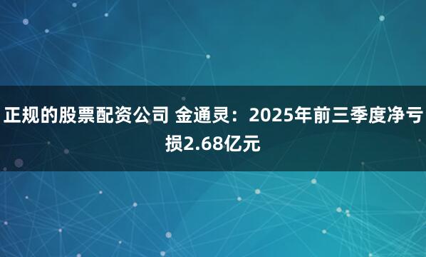 正规的股票配资公司 金通灵：2025年前三季度净亏损2.68亿元